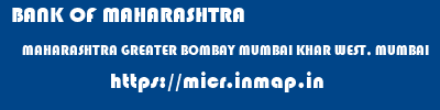 BANK OF MAHARASHTRA  MAHARASHTRA GREATER BOMBAY MUMBAI KHAR WEST, MUMBAI  micr code
